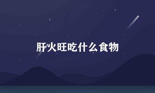 肝火旺吃什么食物