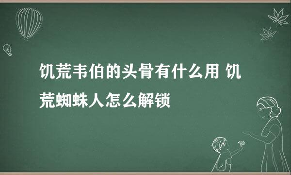 饥荒韦伯的头骨有什么用 饥荒蜘蛛人怎么解锁