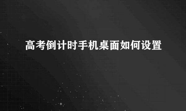 高考倒计时手机桌面如何设置