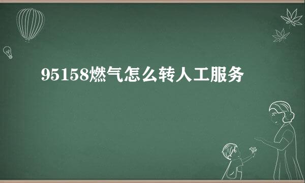 95158燃气怎么转人工服务