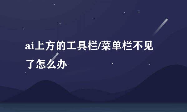 ai上方的工具栏/菜单栏不见了怎么办