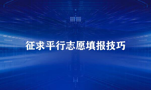 征求平行志愿填报技巧