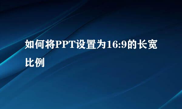 如何将PPT设置为16:9的长宽比例