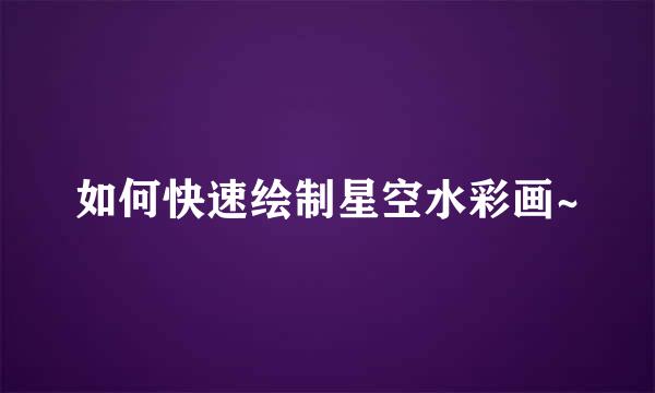 如何快速绘制星空水彩画~