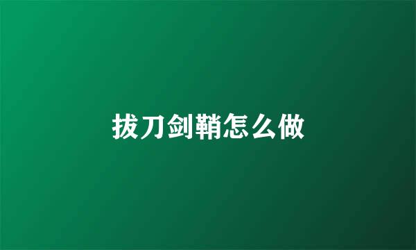 拔刀剑鞘怎么做