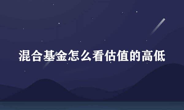 混合基金怎么看估值的高低