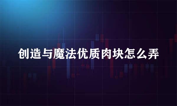 创造与魔法优质肉块怎么弄