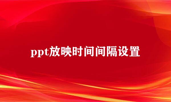 ppt放映时间间隔设置