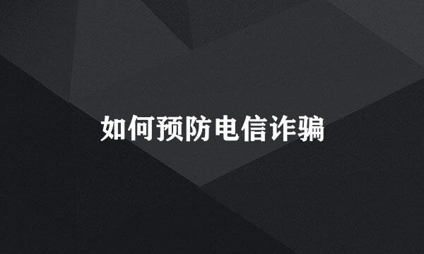 如何预防电信诈骗