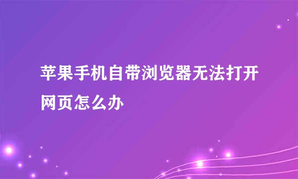 苹果手机自带浏览器无法打开网页怎么办