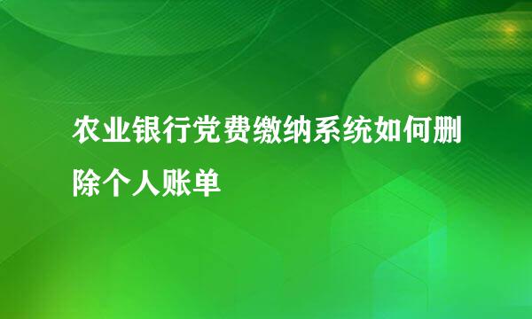 农业银行党费缴纳系统如何删除个人账单