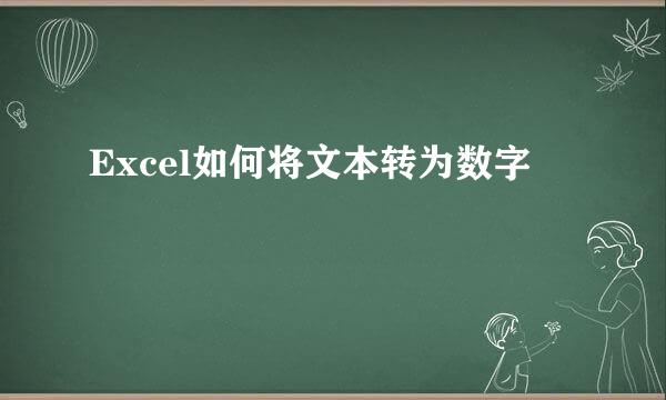 Excel如何将文本转为数字
