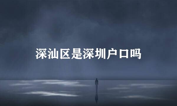 深汕区是深圳户口吗