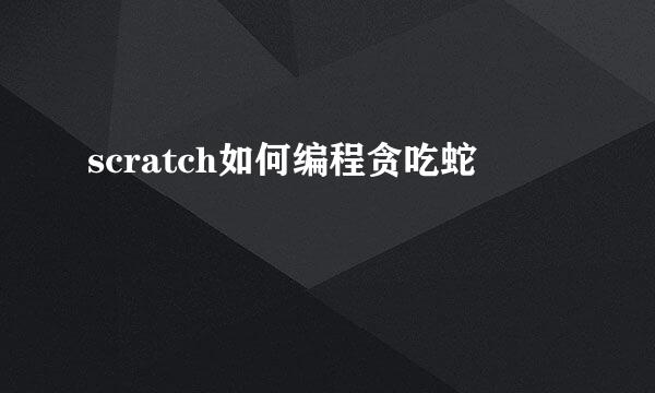 scratch如何编程贪吃蛇