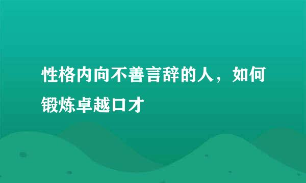 性格内向不善言辞的人，如何锻炼卓越口才