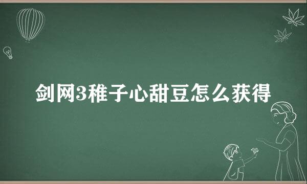 剑网3稚子心甜豆怎么获得