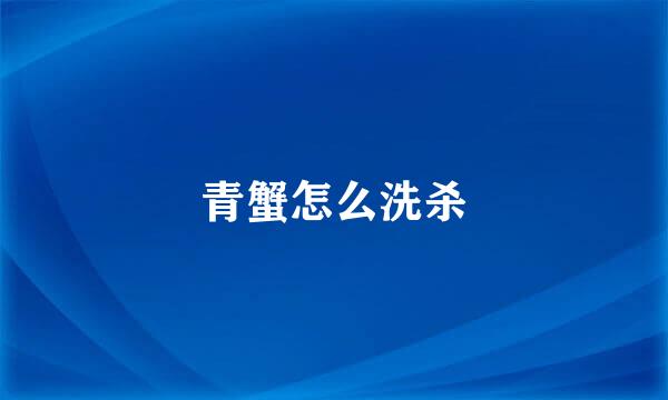 青蟹怎么洗杀