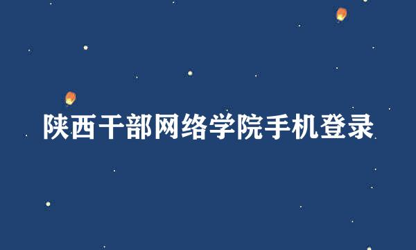 陕西干部网络学院手机登录