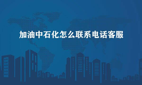 加油中石化怎么联系电话客服