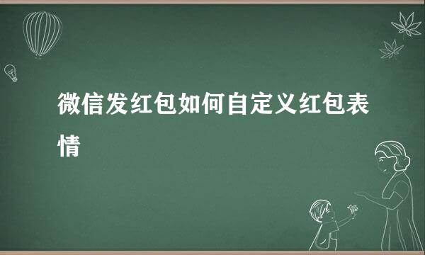 微信发红包如何自定义红包表情