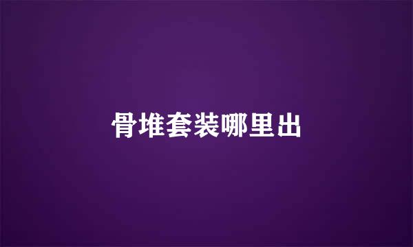骨堆套装哪里出