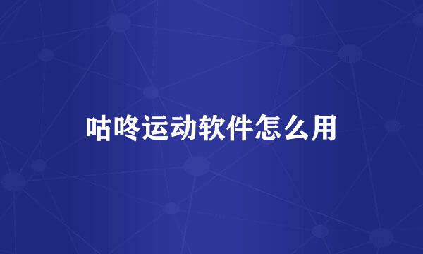 咕咚运动软件怎么用