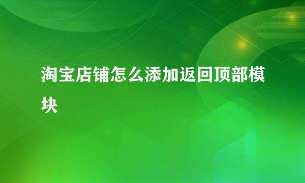 淘宝店铺怎么添加返回顶部模块
