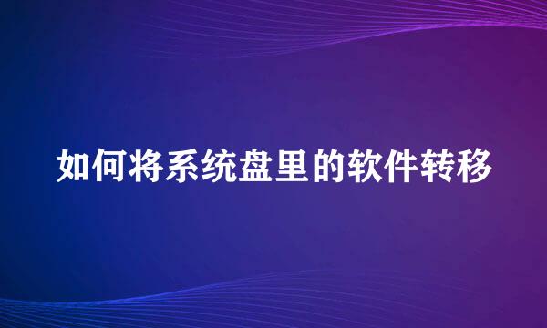如何将系统盘里的软件转移