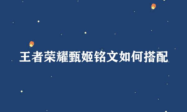 王者荣耀甄姬铭文如何搭配