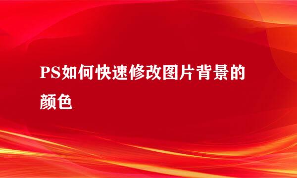 PS如何快速修改图片背景的颜色
