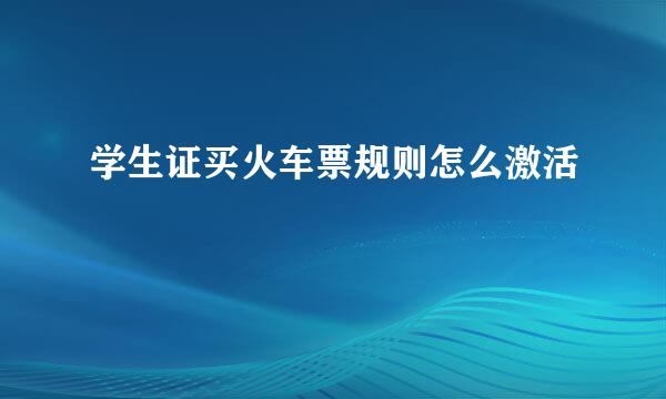 学生证买火车票规则怎么激活