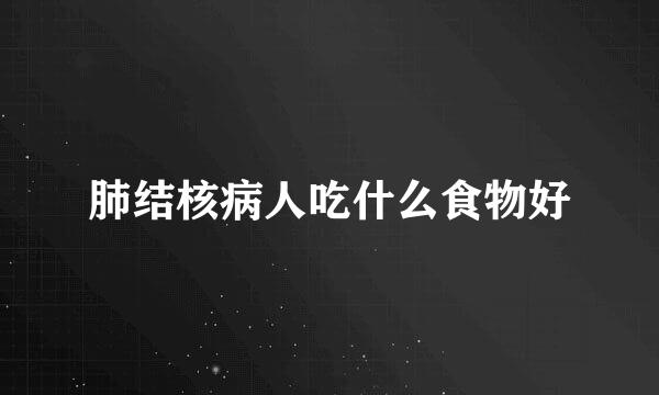 肺结核病人吃什么食物好