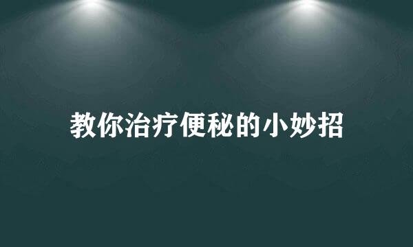 教你治疗便秘的小妙招