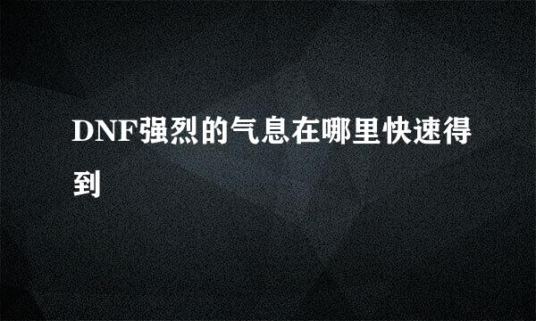 DNF强烈的气息在哪里快速得到