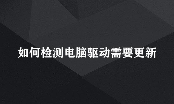 如何检测电脑驱动需要更新