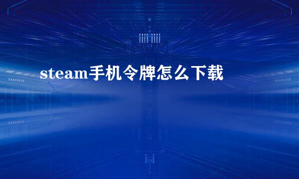 steam手机令牌怎么下载