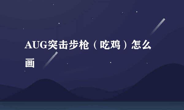 AUG突击步枪（吃鸡）怎么画
