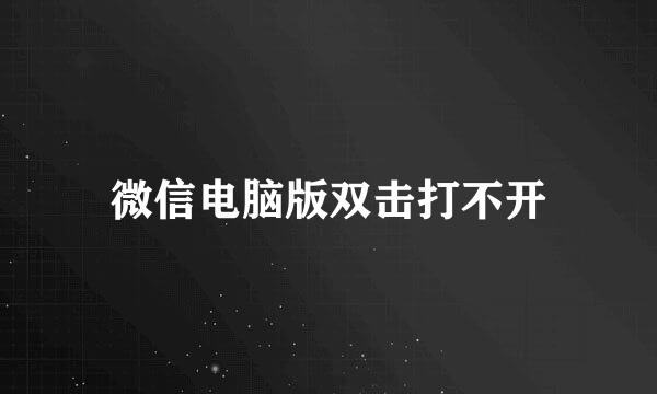 微信电脑版双击打不开