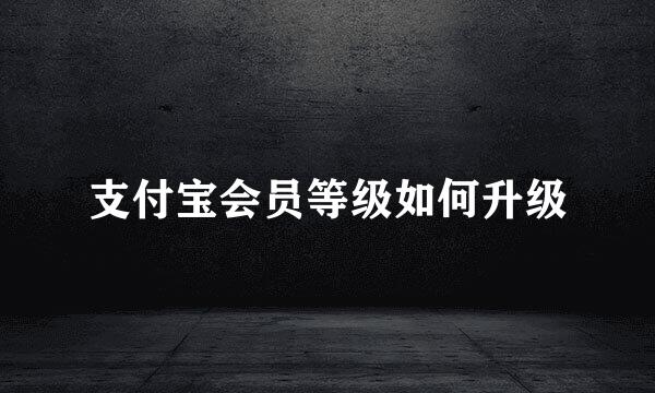 支付宝会员等级如何升级