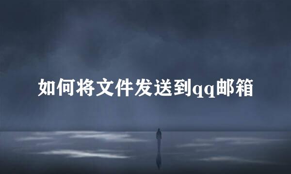 如何将文件发送到qq邮箱