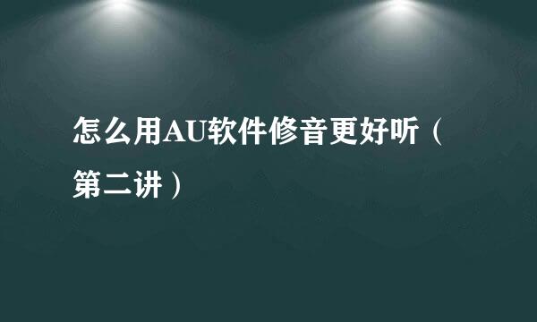 怎么用AU软件修音更好听（第二讲）