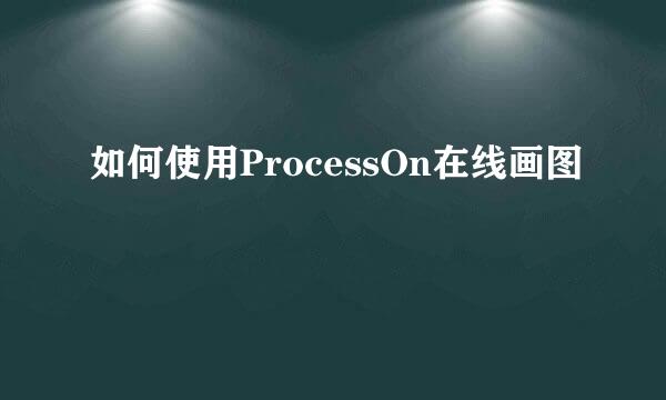 如何使用ProcessOn在线画图