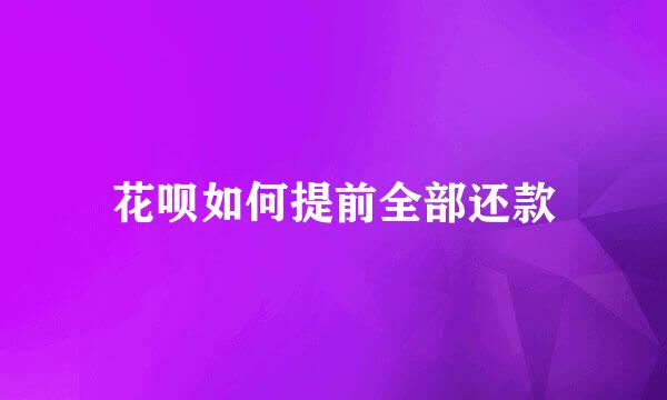 花呗如何提前全部还款