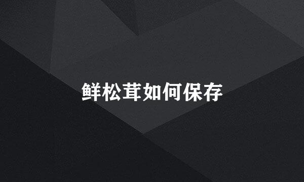 鲜松茸如何保存
