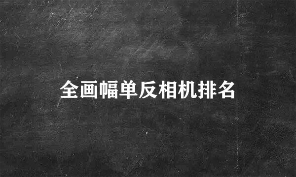 全画幅单反相机排名
