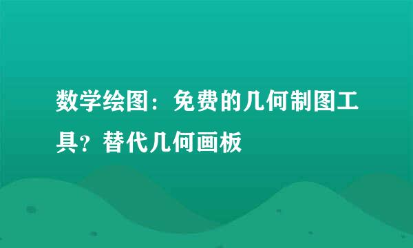数学绘图：免费的几何制图工具？替代几何画板