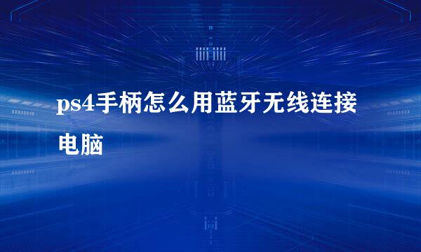 ps4手柄怎么用蓝牙无线连接电脑