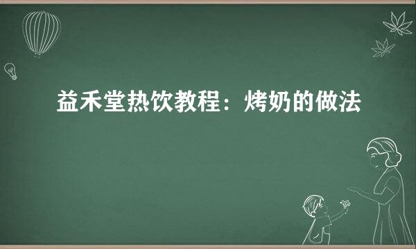 益禾堂热饮教程：烤奶的做法