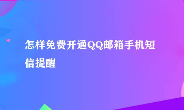 怎样免费开通QQ邮箱手机短信提醒