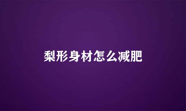 梨形身材怎么减肥